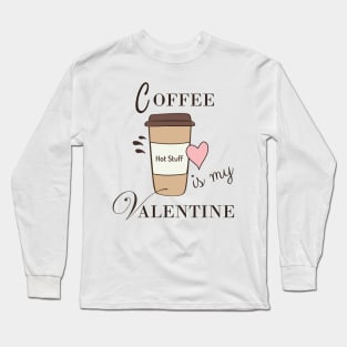 Coffee Is My Valentine Long Sleeve T-Shirt